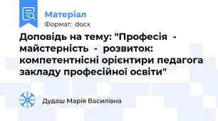 Доповідь на тему: "Професія  -  майстерність  -  розвиток: компетентнісні орієнтири педагога закладу професійної освіти"