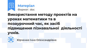 Використання методу проектів на уроках математики та в позаурочний час, як засіб  підвищення пізнавальної  діяльності учнів.