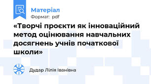 «Творчі проєкти як інноваційний метод оцінювання навчальних досягнень учнів початкової школи»