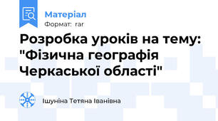 Розробка уроків на тему: "Фізична географія Черкаської області"