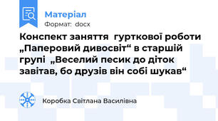 Конспект заняття  гурткової роботи  „Паперовий дивосвіт“ в старшій групі  „Веселий песик до діток завітав, бо друзів він собі шукав“