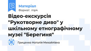 Відео-екскурсія  "Рукотворне диво" у шкільному етнографічному музеї "Берегиня"