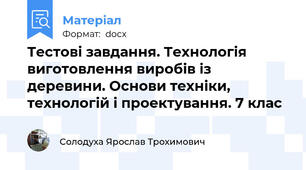 Тестові завдання. Технологія виготовлення виробів із деревини. Основи техніки, технологій і проектування. 7 клас