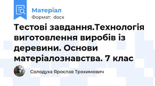 Тестові завдання.Технологія виготовлення виробів із деревини. Основи матеріалознавства. 7 клас
