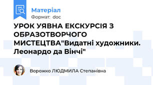 УРОК УЯВНА ЕКСКУРСІЯ З ОБРАЗОТВОРЧОГО МИСТЕЦТВА"Видатні художники. Леонардо да Вінчі"