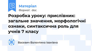 Розробка уроку: прислівник: загальне значення, морфологічні ознаки, синтаксична роль для учнів 7 класу