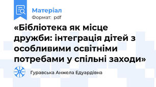 «Бібліотека як місце дружби: інтеграція дітей з особливими освітніми потребами у спільні заходи»