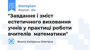 "Завдання і зміст естетичного виховання учнів у практиці роботи вчителів  математики"