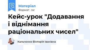 Кейс-урок "Додавання і віднімання раціональних чисел"
