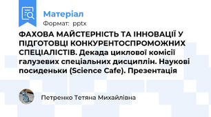 ФАХОВА МАЙСТЕРНІСТЬ ТА ІННОВАЦІЇ У ПІДГОТОВЦІ КОНКУРЕНТОСПРОМОЖНИХ СПЕЦІАЛІСТІВ. Декада циклової комісії галузевих спеціальних дисциплін. Наукові посиденьки (Science Cafe). Презентація