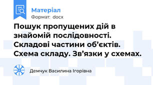 Пошук пропущених дій в знайомій послідовності. Складові частини об’єктів. Схема складу. Зв’язки у схемах.