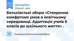 Батьківстькі збори «Створення комфртних умов в освітньому середовищі. Адаптація учнів 5 класів до шкільного життя» .