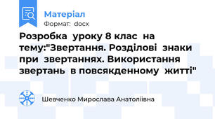 Розробка  уроку 8 клас  на  тему:"Звертання. Розділові  знаки при  звертаннях. Використання  звертань  в повсякденному  житті"