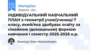ІНДИВІДУАЛЬНИЙ НАВЧАЛЬНИЙ ПЛАН з геометрії учня/учениці 7 класу, який/яка здобуває освіту за сімейною (домашньою) формою навчання І семестр 2025-2026 н.р.