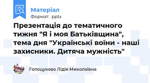 Презентація до тематичного тижня "Я і моя Батьківщина", тема дня "Українські воїни - наші захисники. Дитяча мужність"