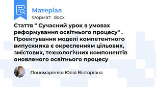 Стаття " Сучасний урок в умовах реформування освітнього процесу" . Проектування моделі компетентного випускника є окресленням цільових, змістових, технологічних компонентів оновленого освітнього процесу