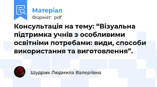 Консультація на тему: “Візуальна підтримка учнів з особливими освітніми потребами: види, способи використання та виготовлення”.