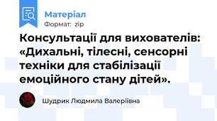 Консультації для вихователів: «Дихальні, тілесні, сенсорні техніки для стабілізації емоційного стану дітей».