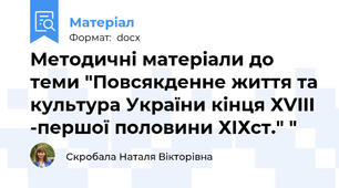 Методичні матеріали до теми "Повсякденне життя та культура України кінця ХVIII -першої половини ХІХст." "