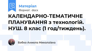 КАЛЕНДАРНО-ТЕМАТИЧНЕ ПЛАНУВАННЯ з технологій. НУШ. 8 клас (1 год/тиждень).