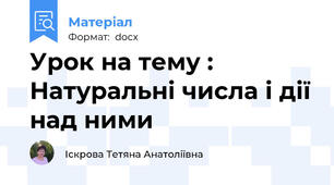 Урок на тему : Натуральні числа і дії над ними