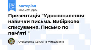 Презентація "Удосконалення навички письма. Вибіркове списування. Письмо по пам’яті "