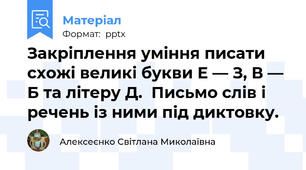 Закріплення уміння писати схожі великі букви Е — З, В — Б та літеру Д.  Письмо слів і речень із ними під диктовку.