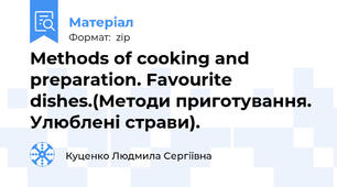 Methods of cooking and preparation. Favourite dishes.(Методи приготування. Улюблені страви).