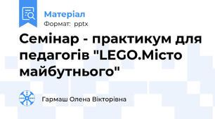 Семінар - практикум для педагогів "LEGO.Місто майбутнього"