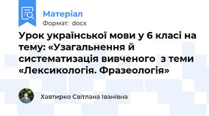 Урок української мови у 6 класі на тему: «Узагальнення й систематизація вивченого  з теми «Лексикологія. Фразеологія»