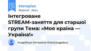 Інтегроване STREAM-заняття для старшої групи Тема: «Моя країна — Україна!»