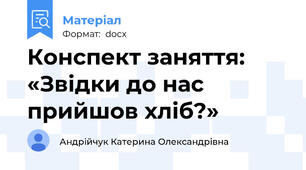 Конспект заняття: «Звідки до нас прийшов хліб?»