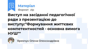 Виступ на засіданні педагогічної ради з презентацією до виступу:"Формування життєвих компетентностей - основна вимога НУШ""