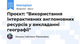 Проєкт: "Використання інтерактивних англомовних ресурсів у викладанні географії"