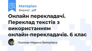 Онлайн перекладачі. Переклад текстів з використанням онлайн-перекладачів. 6 клас