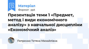 Презентація теми 1 «Предмет, метод і види економічного аналізу» з навчальної дисципліни «Економічний аналіз»