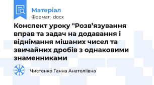 Конспект уроку "Розв’язування вправ та задач на додавання і віднімання мішаних чисел та звичайних дробів з однаковими знаменниками