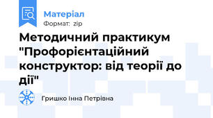 Методичний практикум "Профорієнтаційний конструктор: від теорії до дії"