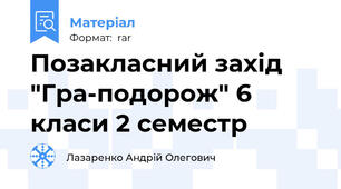 Позакласний захід "Гра-подорож" 6 класи 2 семестр