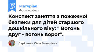 Конспект заняття з пожежної безпеки для дітей старшого дошкільного віку: " Вогонь друг - вогонь ворог".