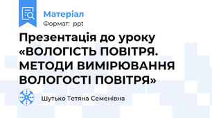 Презентація до уроку «ВОЛОГІСТЬ ПОВІТРЯ. МЕТОДИ ВИМІРЮВАННЯ ВОЛОГОСТІ ПОВІТРЯ»