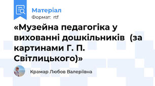«Музейна педагогіка у вихованні дошкільників  (за картинами Г. П. Світлицького)»