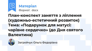 План-конспект заняття з ліплення (художньо-естетичний розвиток) Тема: «Подарунок для матусі: чарівне сердечко» (до Дня святого Валентина)