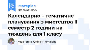 Календарно – тематичне планування з мистецтва II семестр 2 години на тиждень для 1 класу
