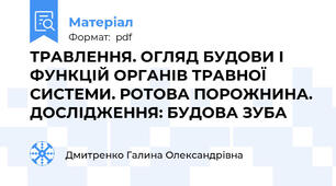 ТРАВЛЕННЯ. ОГЛЯД БУДОВИ І ФУНКЦІЙ ОРГАНІВ ТРАВНОЇ СИСТЕМИ. РОТОВА ПОРОЖНИНА. ДОСЛІДЖЕННЯ: БУДОВА ЗУБА