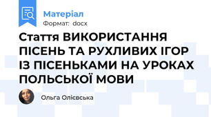 Стаття ВИКОРИСТАННЯ ПІСЕНЬ ТА РУХЛИВИХ ІГОР ІЗ ПІСЕНЬКАМИ НА УРОКАХ ПОЛЬСЬКОЇ МОВИ