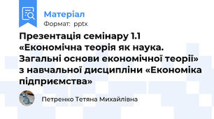 Презентація семінару 1.1 «Економічна теорія як наука. Загальні основи економічної теорії» з навчальної дисципліни «Економіка підприємства»