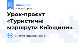 Урок-проєкт «Туристичні маршрути Київщини».