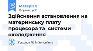 Здійснення встановлення на материнську плату процесора та  системи охолодження
