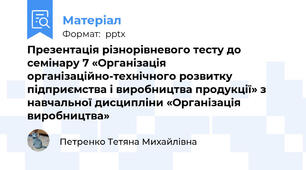 Презентація різнорівневого тесту до семінару 7 «Організація організаційно-технічного розвитку підприємства і виробництва продукції» з навчальної дисципліни «Організація виробництва»
